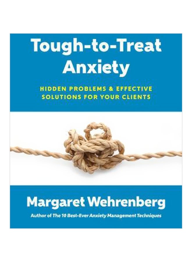 Tough-To-treat Anxiety: Hidden Problems And Effective Solutions For Your Clients Paperback English by Margaret Wehrenberg - 42969