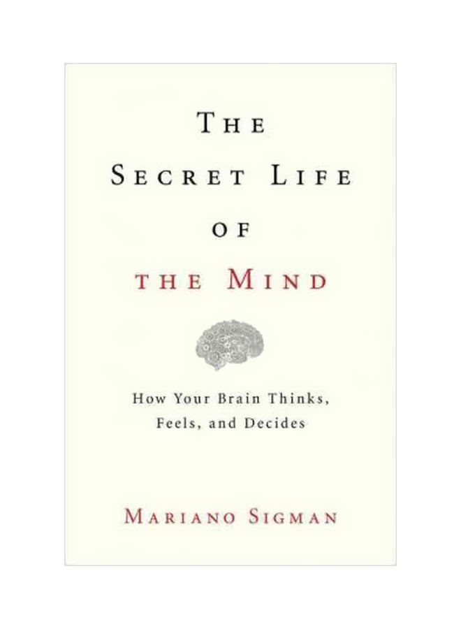The Secret Life Of The Mind : How Your Brain Thinks, Feels, And Decides Hardcover English by Mariano Sigman - 42913 