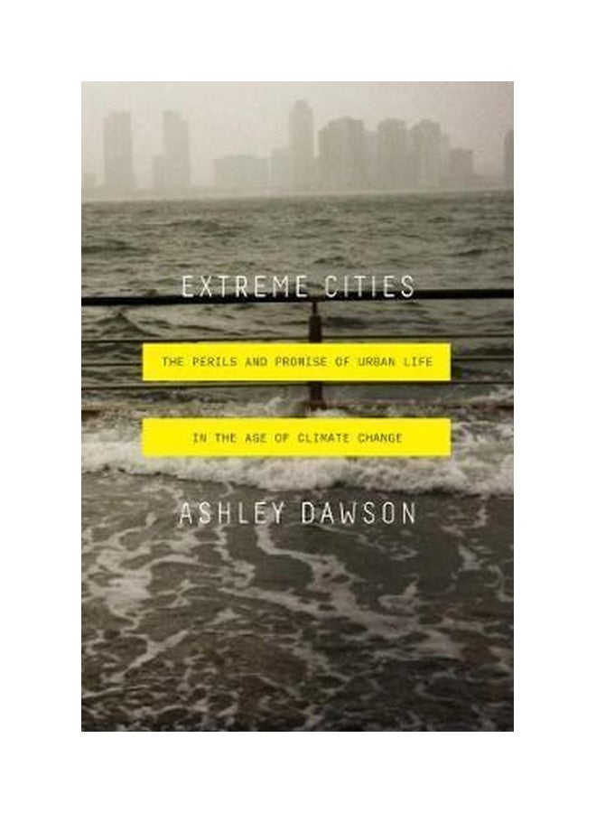 Extreme Cities : The Peril And Promise Of Urban Life In The Age Of Climate Change hardcover english - 15 November 2017