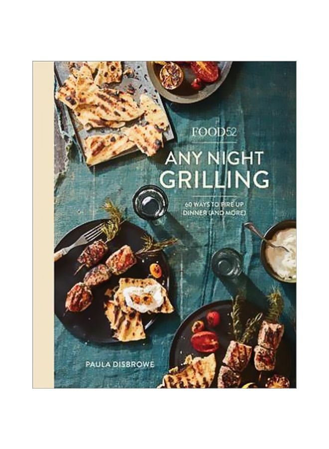 Food 52 Any Night Grilling : 60 Ways To Fire Up Dinner And More Hardcover English by Paula Disbrowe - 43186 