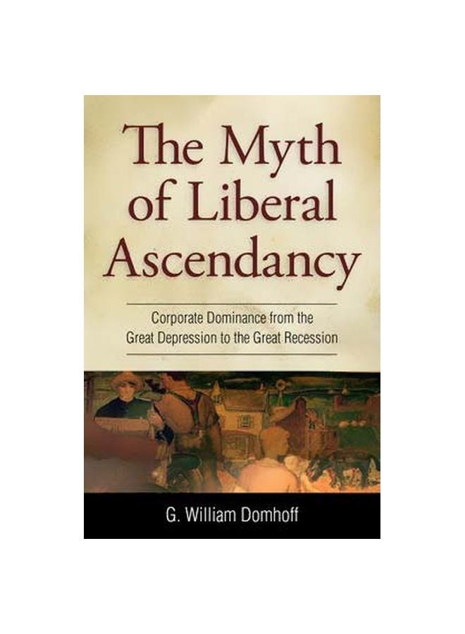 Myth Of Liberal Ascendancy : Corporate Dominance From The Great Depression To The Great Recession paperback english - 29-Jan-14