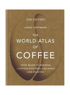 The World Atlas Of Coffee : From Beans To Brewing - Coffees Explored, Explained And Enjoyed Hardcover English by James Hoffmann - 43377 