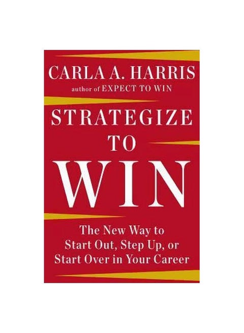 Strategize To Win: The New Way To Start Out, Step Up, Or Start Over In Your Career Hardcover English by Carla A Harris - 13 January 2015