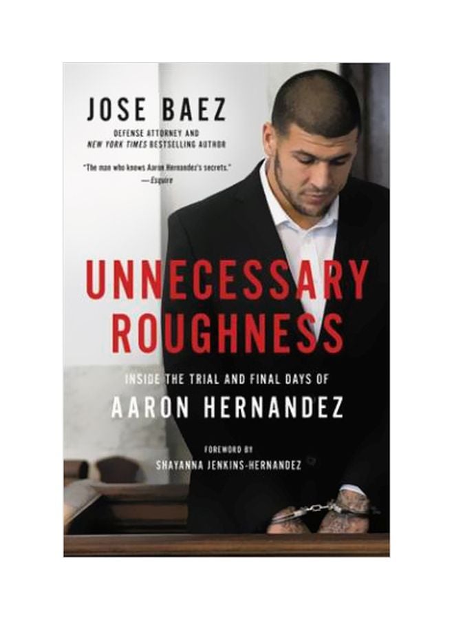 Unnecessary Roughness: Inside The Trial And Final Days Of Aaron Hernandez Hardcover English by Jose Baez - 21 August 2018