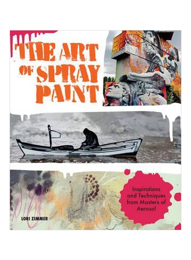The Art Of Spray Paint : Inspirations And Techniques From Masters Of Aerosol Paperback English by Lori Zimmer - 1/3/2017 