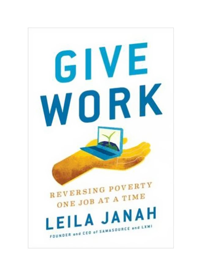 Give Work: Reversing Poverty One Job At A Time Hardcover English by Leila Janah - 43004