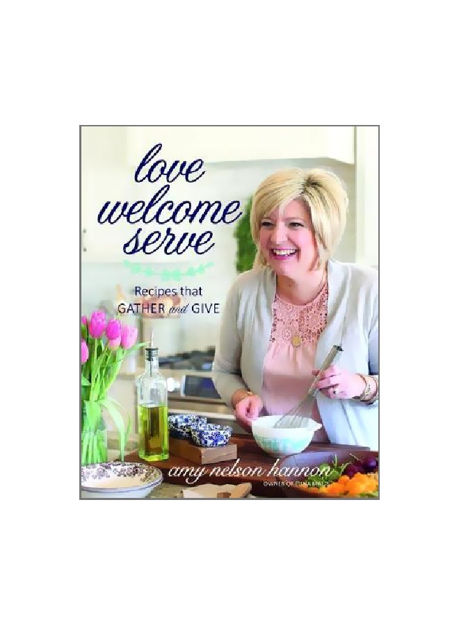 Love Welcome Serve: Recipes That Gather And Give hardcover english - 6 February 2018