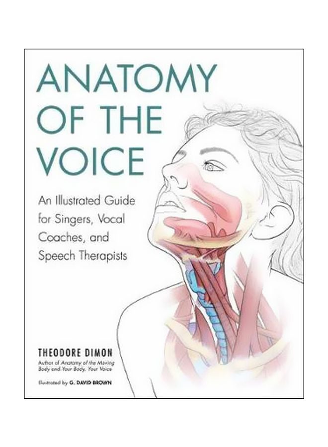 Anatomy Of The Voice: An Illustrated Guide For Singers, Vocal Coaches, And Speech Therapists Paperback English by Theodore Dimon Jr - 43214