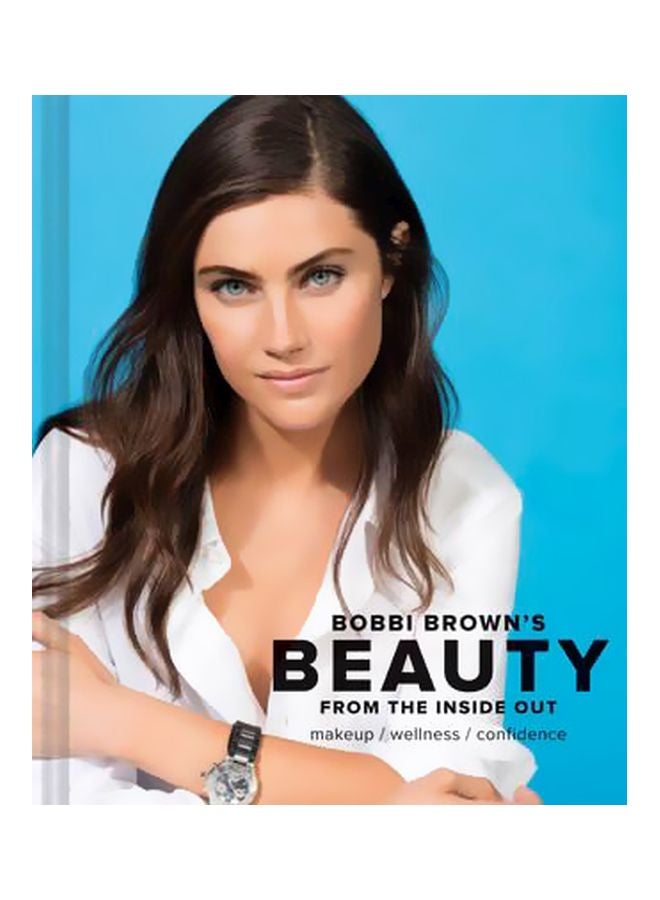Bobbi Brown's Beauty from the Inside Out : Makeup /Wellness/Confidence Hardcover English by Bobbi Brown - 42843 