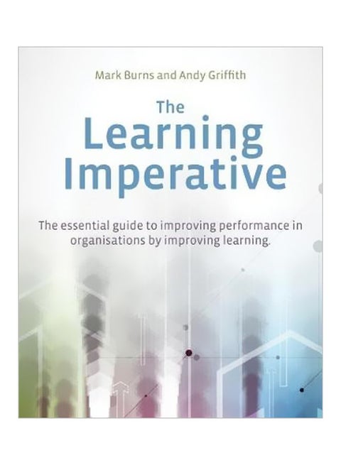 The Learning Imperative: Raising Performance In Organisations By Improving Learning Paperback English by Mark Burns - 12/31/2018
