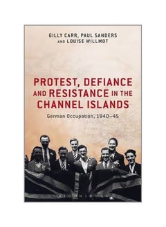 Protest, Defiance And Resistance In The Channel Islands : German Occupation, 1940-45 paperback english - 07-May-15