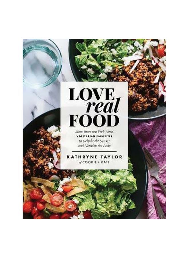 Love Real Food: More Than 100 Feel-Good Vegetarian Favorites To Delight The Senses And Nourish The Body Hardcover English by Kathryne Taylor - 42871 