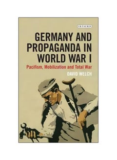 Germany And Propaganda In World War I : Pacifism, Mobilization And Total War paperback english - 8/1/2014