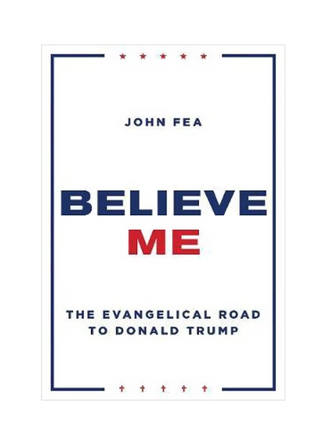 Believe Me: The Evangelical Road To Donald Trump Hardcover English by John Fea - 6/30/2018