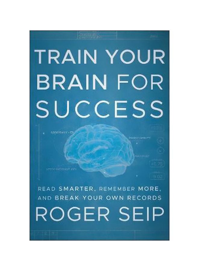 Train Your Brain For Success : Read Smarter, Remember More, And Break Your Own Records Hardcover English by Roger Seip - 41121 