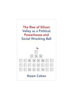 Know-It-Alls: The Rise Of Silicon Valley As A Political Powerhouse And Social Wrecking Ball Hardcover English by Noam Cohen - 1/4/2018