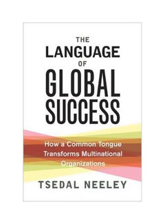 The Language Of Global Success: How A Common Tongue Transforms Multinational Organizations Hardcover English by Tsedal Neeley - 3 October 2017 