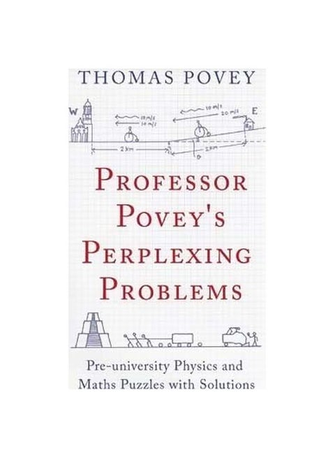 Professor Povey's Perplexing Problems: Pre-University Physics And Maths Puzzles With Solutions Paperback English by Thomas Povey - 9/15/2015