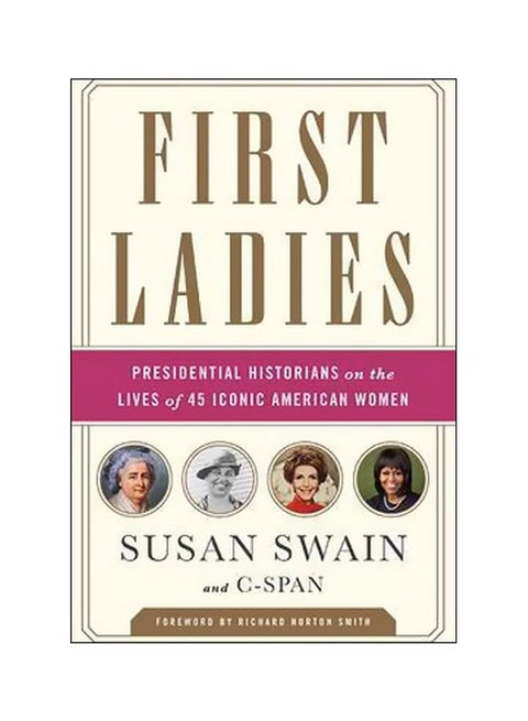 First Ladies: Presidential Historians On The Lives Of 45 Iconic American Women Hardcover English by Susan Swain - 4/14/2015