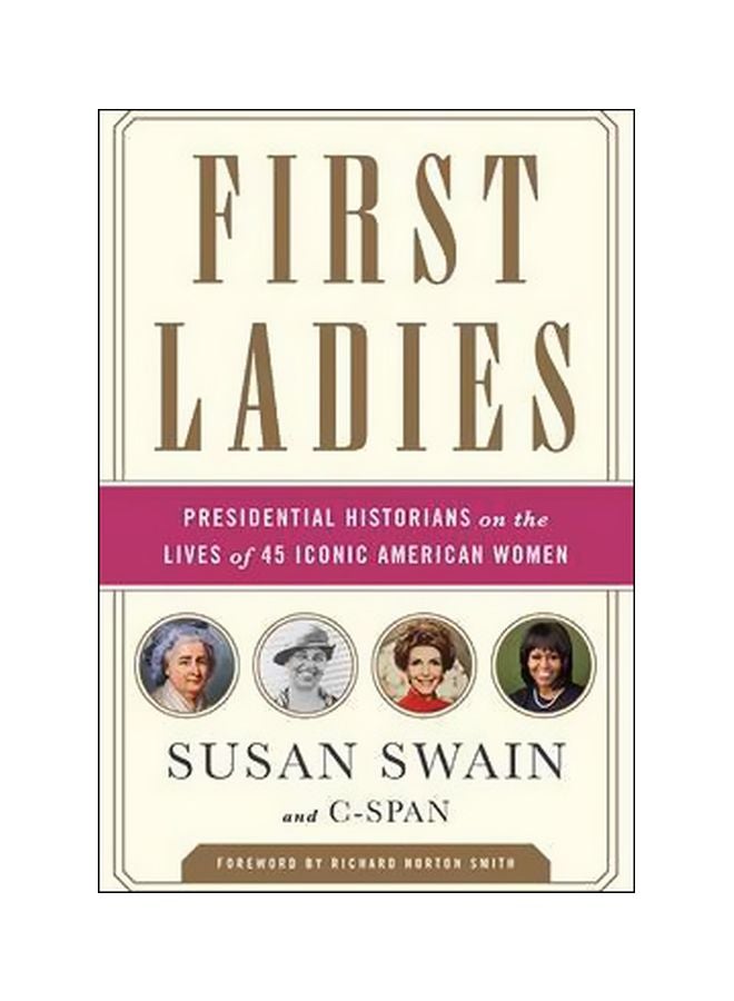 First Ladies: Presidential Historians On The Lives Of 45 Iconic American Women Hardcover English by Susan Swain - 4/14/2015