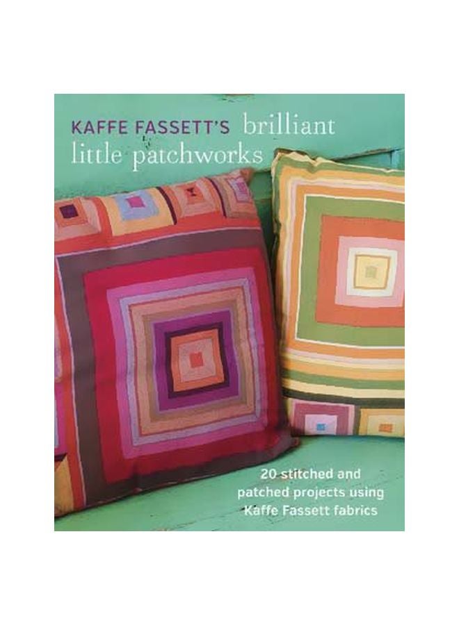 Kaffe Fassett's Brilliant Little Patchworks: 20 Stitched And Patched Projects Using Kaffe Fassett Fabrics Paperback English by Kaffe Fassett - 42052 