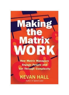 Making The Matrix Work : How Matrix Managers Engage People And Cut Through Complexity Hardcover English by Kevan Hall - 41365 