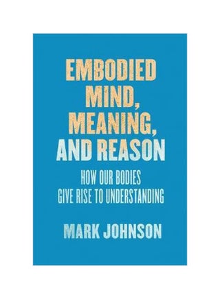 Embodied Mind, Meaning, And Reason : How Our Bodies Give Rise To Understanding paperback english - 12/22/2017 - v1562244705/N27451875A_1