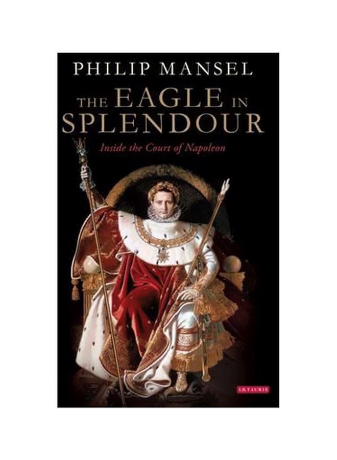 The Eagle In Splendour : Inside The Court Of Napoleon hardcover english - 30 July 2015 