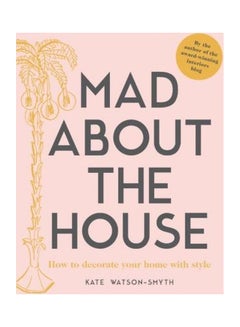 Mad About The House: How To Decorate Your Home With Style Hardcover English by Kate Watson-Smyth - 43252