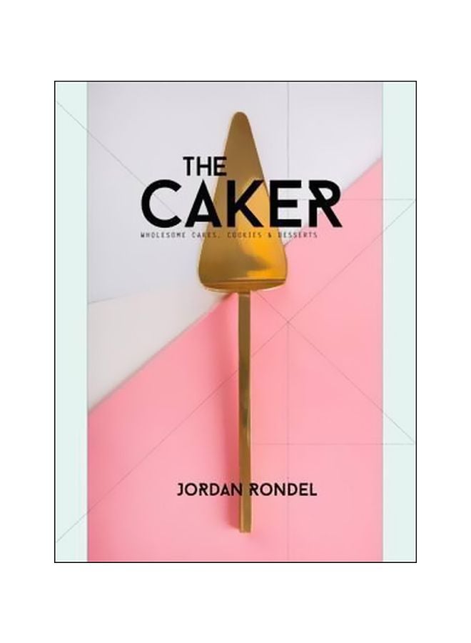 The Caker: Wholesome Cakes, Cookies And Desserts hardcover english - 11-Sep-17