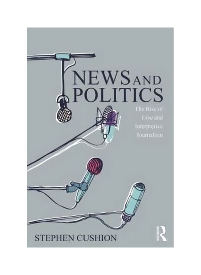 News And Politics:The Rise Of Live And Interpretive Journalism paperback english - 20/Mar/15 