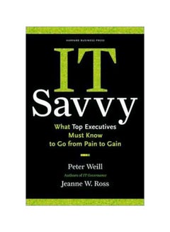 It Savvy: What Top Executives Must Know To Go From Pain To Gain Hardcover English by Peter Weill - 01-Jul-09 