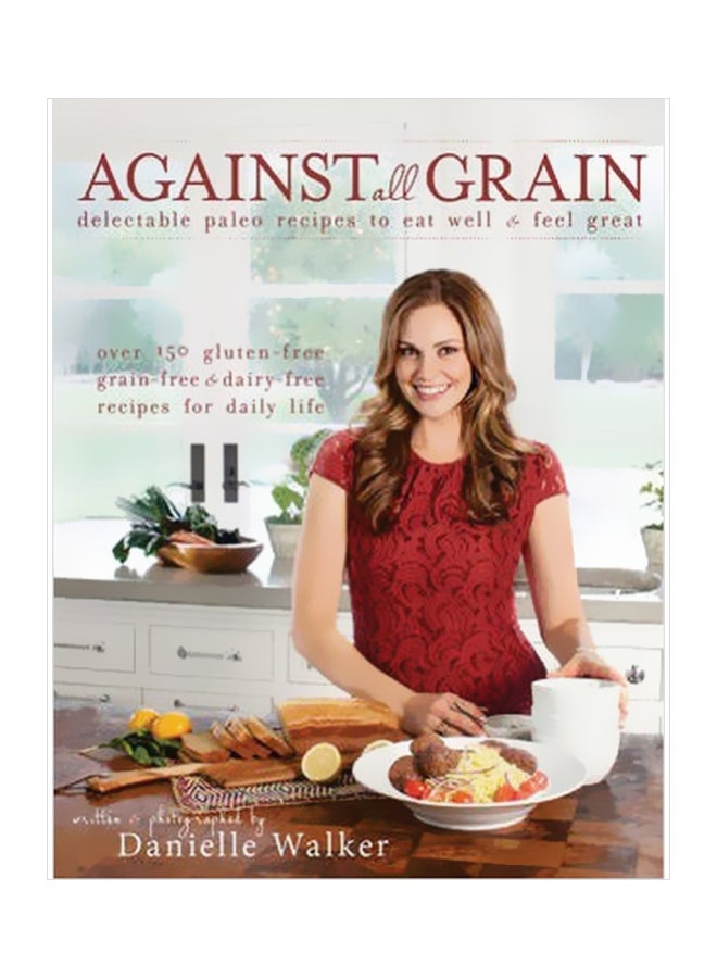 Against All Grain: Delectable Paleo Recipes To Eat Well And Feel Great paperback english - 15/Sep/13 