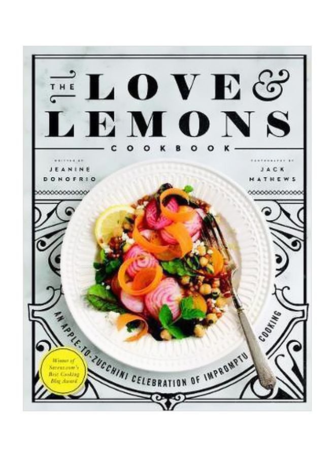 The Love And Lemons Cookbook : An Apple-to-zucchini Celebration Of Impromptu Cooking Hardcover English by Jeanine Donofrio - 2/Apr/19 