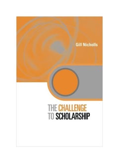 The Challenge To Scholarship: Rethinking Learning, Teaching And Research Paperback English by Gill Nicholls - 1/Sep/09