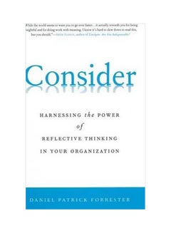 Consider : Harnessing The Power Of Reflective Thinking In Your Organization Hardcover English by D. Forrester - 10/Feb/11 