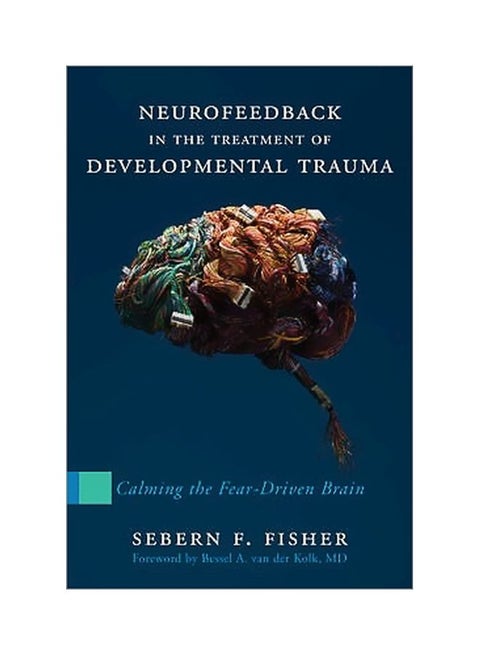 Neurofeedback In The Treatment Of Developmental Trauma: Calming The Fear Driven Brain Hardcover English by Sebern F. Fisher - 41750