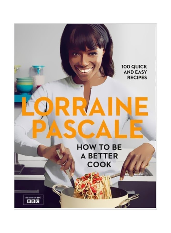 How To Be A Better Cook: 100 Quick And Easy Recipes Hardcover English by Lorraine Pascale - 41893