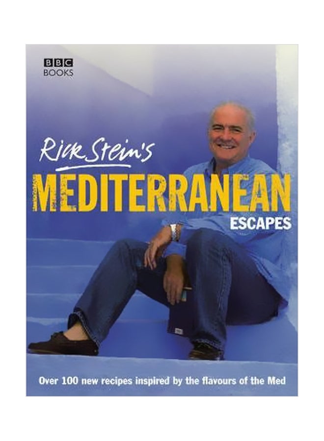 Rick Stein's Mediterranean Escapes: Over 100 New Recipes Inspired By The Flavours Of The Med Hardcover English by Rick Stein - 39296 