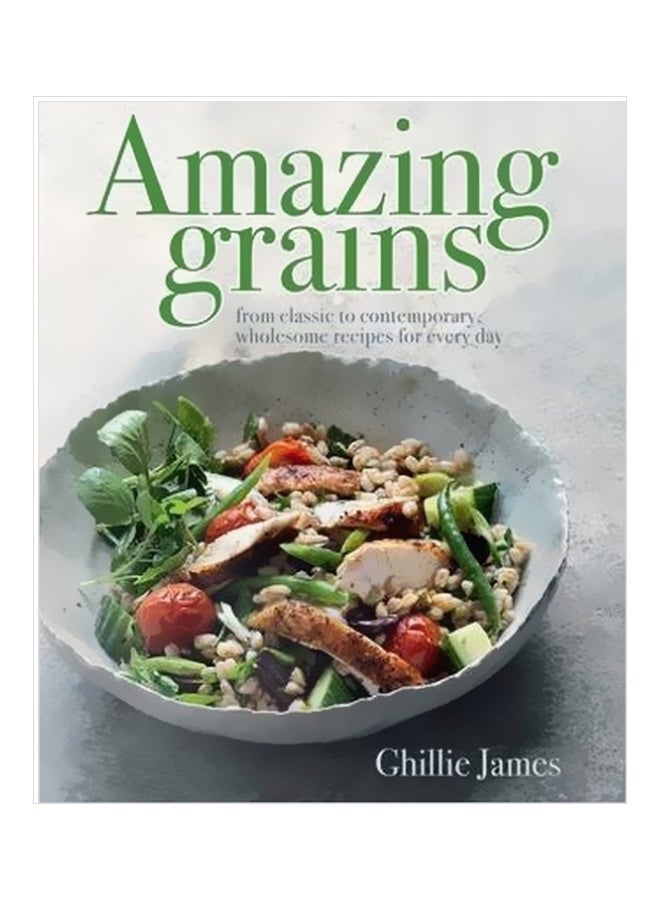 Amazing Grains: From Classic To Contemporary, Wholesome Recipes For Everyday Hardcover English by Ghillie James - 20/Jun/13 