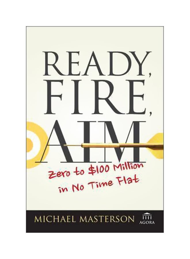 Ready, Fire, Aim : Zero To $100 Million In No Time Flat Paperback English by Michael Masterson - 26/Dec/07 