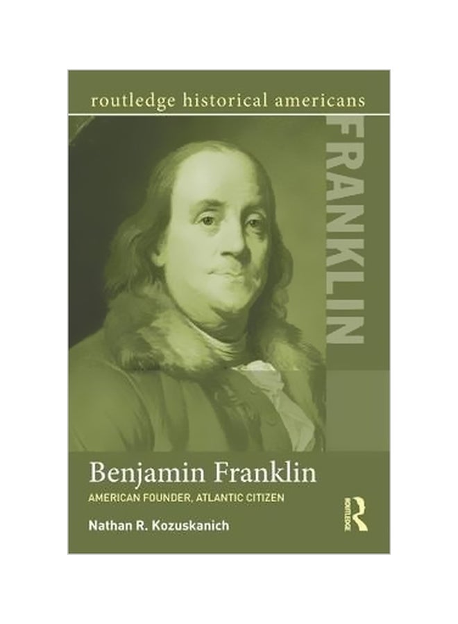 Benjamin Franklin: American Founder, Atlantic Citizen Paperback English by Nathan R. Kozuskanich - 7/Jan/15 
