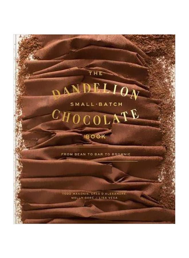 The Dandelion Chocolate Book - Small Batch: From Bean To Bar To Brownie Hardcover English by Greg D'Alesandre - 43053 
