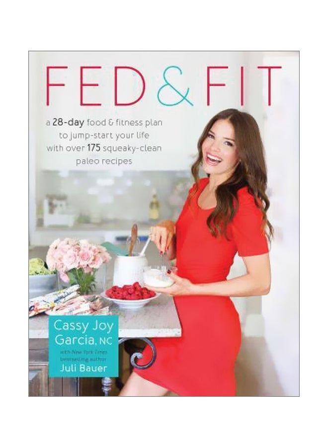 Fed & Fit: A 28 Day Food & Fitness Plan To Jumpstart Your Life With Over 175 Squeaky Clean Paleo Recipes paperback english - 16/Aug/16