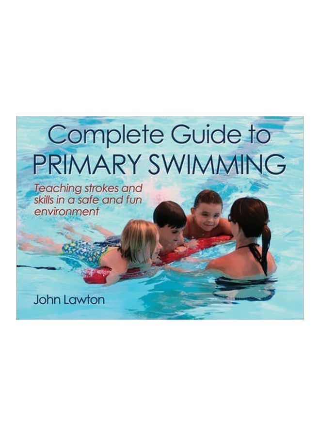 Complete Guide To Primary Swimming: Teacher Strokes And Skills In A Safe And Fun Environment paperback english - 19/Apr/13 - v1562314432/N27495562A_1