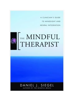 The Mindful Therapist : A Clinician's Guide To Mindsight And Neural Integration Hardcover English by Daniel J. Siegel - 40301 