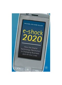 E-Shock 2020: How The Digital Technology Revolution Is Changing Business And All Our Lives Hardcover English by Michael De Kare-Silver - 15/Oct/11 