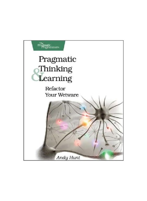Pragmatic Thinking And Learning : Refactor Your Wetware Paperback English by Andy Hunt - 24/Oct/08