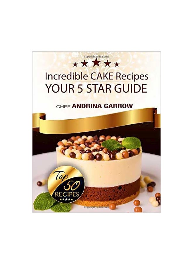 Incredible Cakes Recipes: Your 5 Star Guide: Top 50 Cakes paperback english - 29/Jun/17 