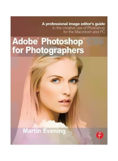 Adobe Photoshop Cs6 For Photographers: A Professional Image Editor'S Guide To The Creative Use Of Photoshop For The Macintosh And Pc Paperback English by Martin Evening - 41061
